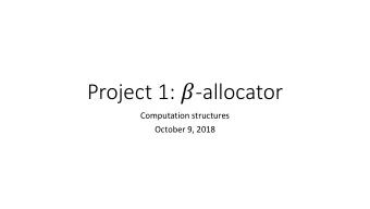 Project 1:  -allocator  Computation structures  October 9, 2018  Memory allocation  Static