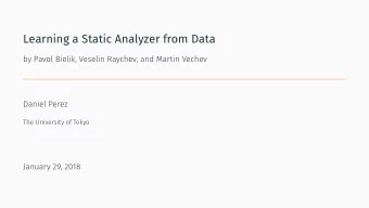 Learning a Static Analyzer from Data  by Pavol Bielik, Veselin Raychev, and Martin Vechev  Daniel