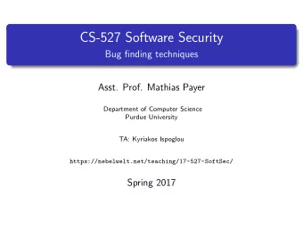 CS-527 Software Security  Bug finding techniques  Asst. Prof. Mathias Payer  Department of Computer