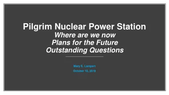 Pilgrim Nuclear Power Station  Where are we now  Plans for the Future  Outstanding Questions  Mary