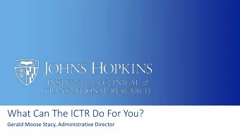 What Can The ICTR Do For You?  Gerald Moose Stacy, Administrative Director  The Johns Hopkins