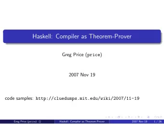 Haskell: Compiler as Theorem-Prover Greg Price ( price )  2007 Nov 19 code samples: