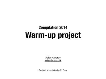 Warm-up project Aslan Askarov  aslan@cs.au.dk  Revised from slides by E. Ernst  Straight-line