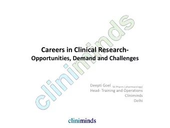 Careers in Clinical Research-  Opportunities, Demand and Challenges Deepti Goel M.Pharm (