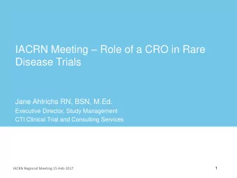 IACRN Meeting  Role of a CRO in Rare  Disease Trials  Jane Ahlrichs RN, BSN, M.Ed.  Executive