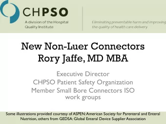 New Non-Luer Connectors  Rory Jaffe, MD MBA  Executive Director  CHPSO Patient Safety Organization