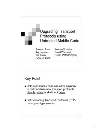 Upgrading Transport  Protocols using  Untrusted Mobile Code  Parveen Patel  Andrew Whitaker  Jay