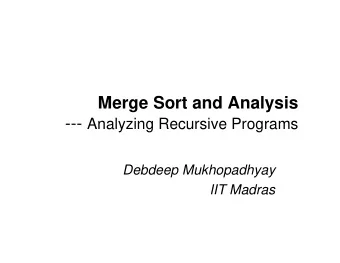 Merge Sort and Analysis --- Analyzing Recursive Programs  Debdeep Mukhopadhyay  IIT Madras  Why are
