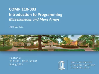 COMP 110-003  Introduction to Programming  Miscellaneous and More Arrays  April 02, 2013  Haohan Li