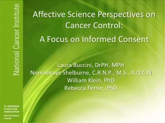 Affective Science Perspectives on  Cancer Control:  A Focus on Informed Consent  Laura Buccini,