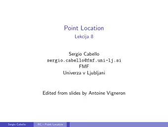 Point Location  Lekcija 8  Sergio Cabello  sergio.cabello@fmf.uni-lj.si  FMF  Univerza v Ljubljani