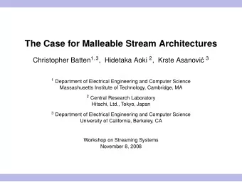 The Case for Malleable Stream Architectures Christopher Batten 1 , 3 , Hidetaka Aoki 2 , Krste
