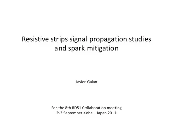 Resistive strips signal propagation studies  and spark mitigation  Javier Galan  For the 8th RD51