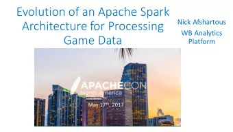Evolution of an Apache Spark  Nick Afshartous  Architecture for Processing  WB Analytics  Game Data