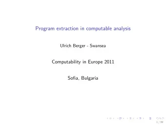 Program extraction in computable analysis  Ulrich Berger - Swansea  Computability in Europe 2011