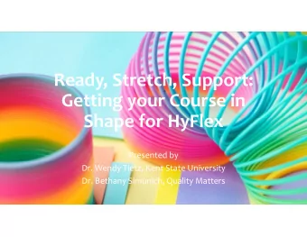 Ready, Stretch, Support: Getting your Course in Shape for HyFlex Presented by Dr. Wendy Tietz, Kent