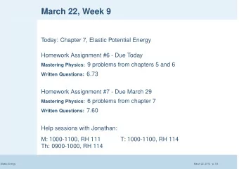March 22, Week 9  Today: Chapter 7, Elastic Potential Energy  Homework Assignment #6 - Due Today