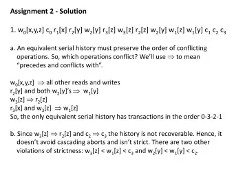 Assignment 2 - Solution 1. w 0 [x,y,z] c 0 r 1 [x] r 2 [y] w 2 [y] r 3 [z] w 3 [z] r 2 [z] w 2 [y]