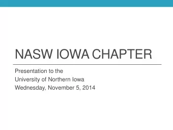 NASW IOWA CHAPTER  Presentation to the  University of Northern Iowa  Wednesday, November 5, 2014
