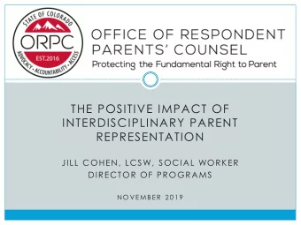 THE POSITIVE IMPACT OF  INTERDISCIPLINARY PARENT  REPRESENTATION  JILL COHEN, LCSW, SOCIAL WORKER