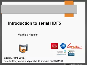 Introduction to serial HDF5  Matthieu Haefele  Saclay, April 2018,  Parallel filesystems and