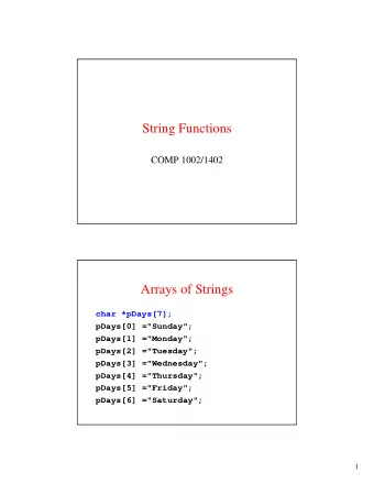 String Functions  COMP 1002/1402  Arrays of Strings  char *pDays[7];  pDays[0] =&quot;Sunday&quot;;