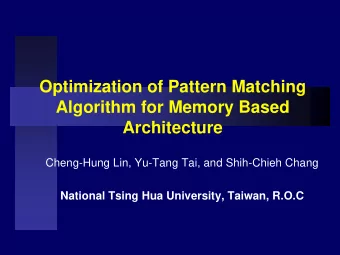 Optimization of Pattern Matching  Algorithm for Memory Based  Architecture  Cheng-Hung Lin, Yu-Tang