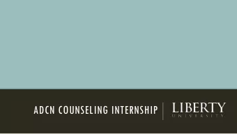 ADCN COUNSELING INTERNSHIP  PREREQUISITES  48-HR. ADDICTION COUNSELING o Internship: ADCN 699