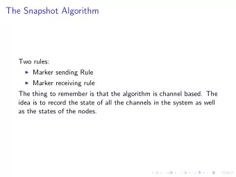 The Snapshot Algorithm  Two rules:  Marker sending Rule  Marker receiving rule  The thing to