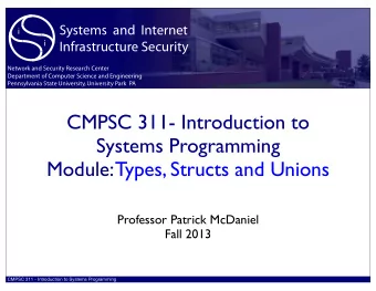 CMPSC 311- Introduction to  Systems Programming  Module: Types, Structs and Unions  Professor