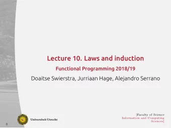 Lecture 10. Laws and induction  Functional Programming 2018/19  Doaitse Swierstra, Jurriaan Hage,