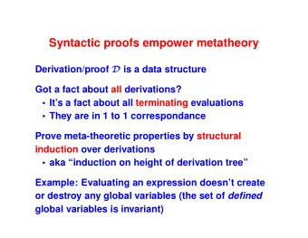 Syntactic proofs empower metatheory  Derivation/proof D is a data structure  Got a fact about all