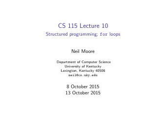 CS 115 Lecture 10 Structured programming; for loops  Neil Moore  Department of Computer Science