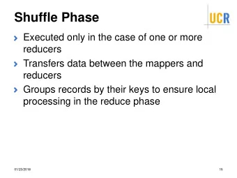 Shuffle Phase  Executed only in the case of one or more  reducers  Transfers data between the