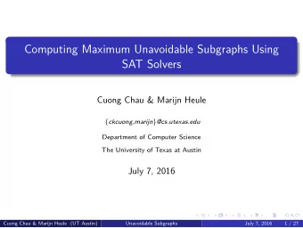 Computing Maximum Unavoidable Subgraphs Using  SAT Solvers  Cuong Chau &amp; Marijn Heule {
