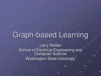 Graph-  -based Learning  based Learning  Graph  Larry Holder  Larry Holder  School of Electrical