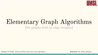 Elementary Graph Algorithms  [for graphs with no edge weights] Course: CS 5130 - Advanced Data
