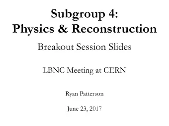 Subgroup 4:  Physics &amp; Reconstruction  Breakout Session Slides  LBNC Meeting at CERN  Ryan