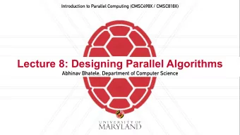 Lecture 8: Designing Parallel Algorithms  Abhinav Bhatele, Department of Computer Science