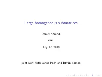 Large homogeneous submatrices  D  aniel Kor  andi  EPFL  July 17, 2019  joint work with J