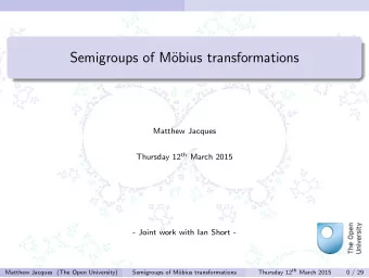 Semigroups of M  obius transformations  Matthew Jacques Thursday 12 th March 2015  - Joint work