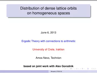 Distribution of dense lattice orbits  on homogeneous spaces  June 6, 2013  Ergodic Theory with