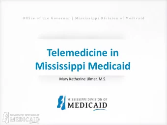 Telemedicine in  Mississippi Medicaid  Mary Katherine Ulmer, M.S.  O F F I C E  O F  T H E  G O V E