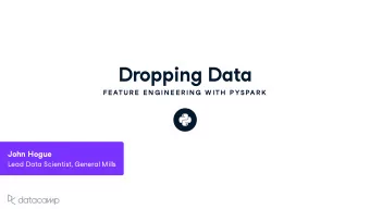 Dropping Data  FE ATU R E  E N G IN E E R IN G  W ITH  P YSPAR K John Hog u e Lead Data Scientist ,