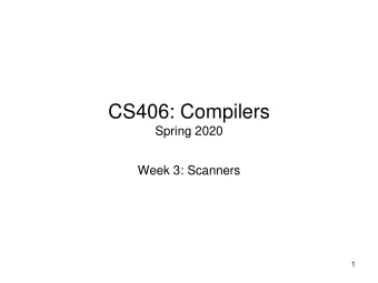 CS406: Compilers  Spring 2020  Week 3: Scanners  1  Scanner - Overview  Also called lexers,
