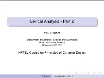 Lexical Analysis - Part 2  Y.N. Srikant  Department of Computer Science and Automation  Indian