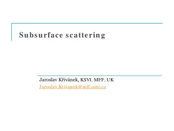 Subsurface scattering Jaroslav Kivnek, KSVI, MFF, UK  Jaroslav.Krivanek@mff.cuni.cz  Subsurface