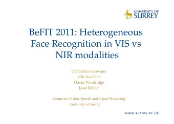 BeFIT 2011: Heterogeneous  Face Recognition in VIS vs  NIR modalities    Debaditya Goswami