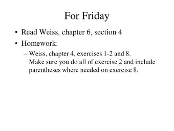 For Friday  Read Weiss, chapter 6, section 4  Homework:  Weiss, chapter 4, exercises 1-2