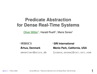 Predicate Abstraction  for Dense Real-Time Systems oller 1 , Harald Rue 2 , Maria Sorea 2  Oliver